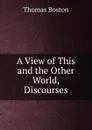 A View of This and the Other World, Discourses - Thomas Boston
