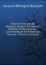 Oeuvre Choisies De Bossuet, Eveque De Meaux: Dediees A Monseigneur L.archeeveque De Bordeaux, Volume 7 (French Edition) - Bossuet Jacques Bénigne