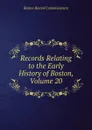 Records Relating to the Early History of Boston, Volume 20 - Boston Record Commissioners