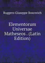 Elementorum Universae Matheseos . (Latin Edition) - Ruggero Giuseppe Boscovich