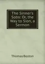 The Sinner.s Sobs: Or, the Way to Sion, a Sermon - Thomas Boston