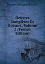 Oeuvres Completes De Bossuet, Volume 2 (French Edition) - Bossuet Jacques Bénigne