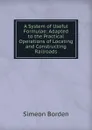 A System of Useful Formulae: Adapted to the Practical Operations of Locating and Constructing Railroads - Simeon Borden