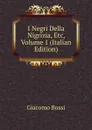 I Negri Della Nigrizia, Etc, Volume 1 (Italian Edition) - Giacomo Bossi