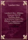 Lamberti Bos . Ellipses Graecae Sive De Vocibus, Quae in Sermone Graeco Per Ellipsin Supprimuntur . (Latin Edition) - Lambert Bos