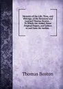 Memoirs of the Life, Time, and Writings, of the Reverend and Learned Thomas Boston .: To Which Are Added, Some Original Papers, and Letters to and from the Author. . - Thomas Boston