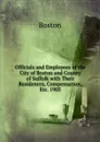 Officials and Employees of the City of Boston and County of Suffolk with Their Residences, Compensation, Etc. 1905 - Boston