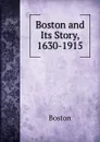 Boston and Its Story, 1630-1915 - Boston