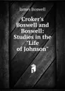 Croker.s Boswell and Boswell: Studies in the 