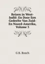 Reizen in West-Indie: En Door Een Gedeelte Van Zuid- En Noord-Amerika, Volume 3 - G B. Bosch