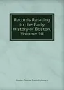 Records Relating to the Early History of Boston, Volume 10 - Boston Record Commissioners