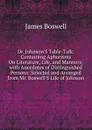 Dr. Johnson.S Table-Talk: Containing Aphorisms On Literature, Life, and Manners; with Anecdotes of Distinguished Persons: Selected and Arranged from Mr. Boswell.S Life of Johnson - James Boswell