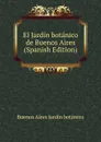 El Jardin botanico de Buenos Aires (Spanish Edition) - Buenos Aires Jardin botánico