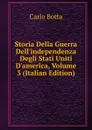 Storia Della Guerra Dell.independenza Degli Stati Uniti D.america, Volume 3 (Italian Edition) - Botta Carlo