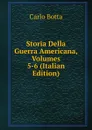 Storia Della Guerra Americana, Volumes 5-6 (Italian Edition) - Botta Carlo
