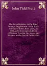 The Laws Relating to the Poor: Being a Supplement to the Sixth Edition of Bott.s Poor Laws, As Well As to the Fourth Edition of Nolan.s Treatise On . Cases and Statutes to the Day of Publication - John Tidd Pratt