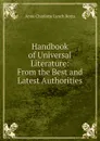 Handbook of Universal Literature: From the Best and Latest Authorities - Anne Charlotte Lynch Botta