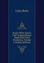 Storia Della Guerra Dell. Independenza Degli Stati Uniti D.america, Volume 2 (Italian Edition) - Botta Carlo