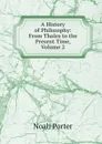 A History of Philosophy: From Thales to the Present Time, Volume 2 - Noah Porter