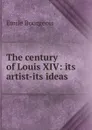 The century of Louis XIV: its artist-its ideas - Emile Bourgeois