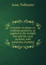 A treatise on plane co-ordinate geometry, as applied to the straight line and the conic sections; with numerous examples - I. Todhunter
