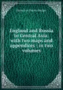 England and Russia in Central Asia: with two maps and appendices ; in two volumes - Demetrius Charles Boulger