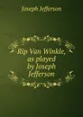 Rip Van Winkle, as played by Joseph Jefferson - Joseph Jefferson