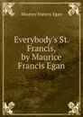 Everybody.s St. Francis, by Maurice Francis Egan - Egan Maurice Francis