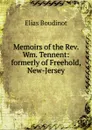 Memoirs of the Rev. Wm. Tennent: formerly of Freehold, New-Jersey - Elias Boudinot