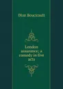 London assurance; a comedy in five acts - Dion Boucicault