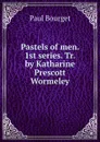 Pastels of men. 1st series. Tr. by Katharine Prescott Wormeley - Bourget Paul