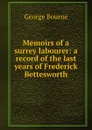 Memoirs of a surrey labourer: a record of the last years of Frederick Bettesworth - George Bourne