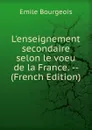 L.enseignement secondaire selon le voeu de la France. -- (French Edition) - Emile Bourgeois