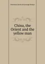 China, the Orient and the yellow man - Demetrius Charles de Kavanagh Boulger