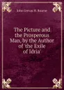 The Picture and the Prosperous Man, by the Author of .the Exile of Idria.. - John Gervas H. Bourne