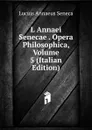 L Annaei Senecae . Opera Philosophica, Volume 5 (Italian Edition) - Seneca the Younger