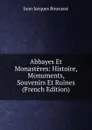 Abbayes Et Monasteres: Histoire, Monuments, Souvenirs Et Ruines (French Edition) - Jean Jacques Bourassé