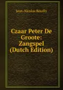 Czaar Peter De Groote: Zangspel (Dutch Edition) - Jean-Nicolas Bouilly
