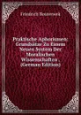 Praktische Aphorismen: Grundsatze Zu Einem Neuen System Der Moralischen Wissenschaften . (German Edition) - Bouterwek Friedrich
