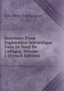 Souvenirs D.une Exploration Scientifique Dans Le Nord De L.afrique, Volume 1 (French Edition) - Jules René Bourguignat