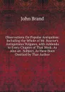 Observations On Popular Antiquities: Including the Whole of Mr. Bourne.s Antiquitates Vulgares, with Addenda to Every Chapter of That Work: As Also an . Subject, As Have Been Omitted by That Author - John Brand