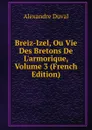 Breiz-Izel, Ou Vie Des Bretons De L.armorique, Volume 3 (French Edition) - Alexandre Duval