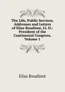 The Life, Public Services, Addresses and Letters of Elias Boudinot, Ll. D.: President of the Continental Congress, Volume 1 - Elias Boudinot