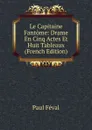 Le Capitaine Fantome: Drame En Cinq Actes Et Huit Tableaux (French Edition) - Féval Paul