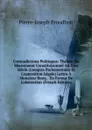 Contradictions Politiques: Theorie Du Mouvement Constitutionnel Au Xixe Siecle (L.empire Parlementaire Et L.opposition Legale) Lettre A Monsieur Rouy, . En Faveur De L.abstention (French Edition) - Pierre-Joseph Proudhon