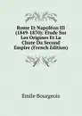 Rome Et Napoleon III (1849-1870): Etude Sur Les Origines Et La Chute Du Second Empire (French Edition) - Emile Bourgeois
