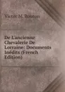 De L.ancienne Chevalerie De Lorraine: Documents Inedits (French Edition) - Victor M. Bouton