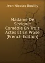 Madame De Sevigne: Comedie En Trois Actes Et En Prose (French Edition) - Jean Nicolas Bouilly