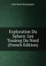 Exploration Du Sahara: Les Touareg Du Nord (French Edition) - Jules René Bourguignat