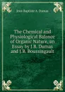 The Chemical and Physiological Balance of Organic Nature, an Essay by J.B. Dumas and J.B. Boussingault - Jean Baptiste A. Dumas